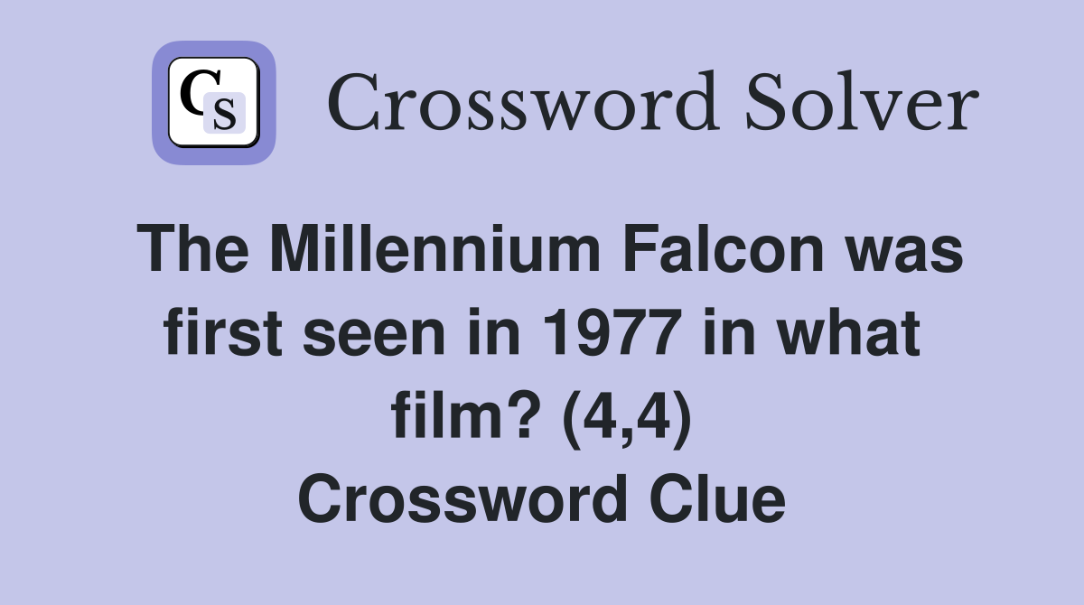 The Millennium Falcon was first seen in 1977 in what film? (4,4) Crossword Clue
