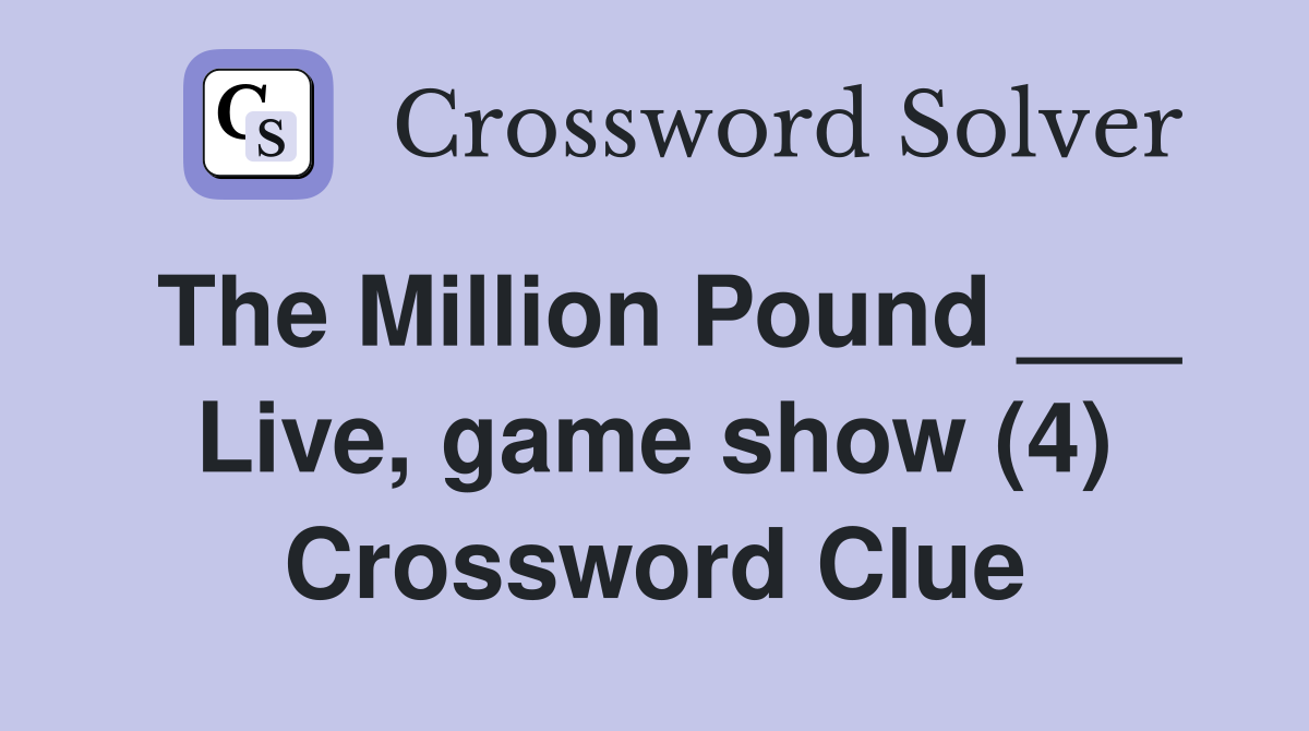 The Million Pound ___ Live, game show (4) Crossword Clue