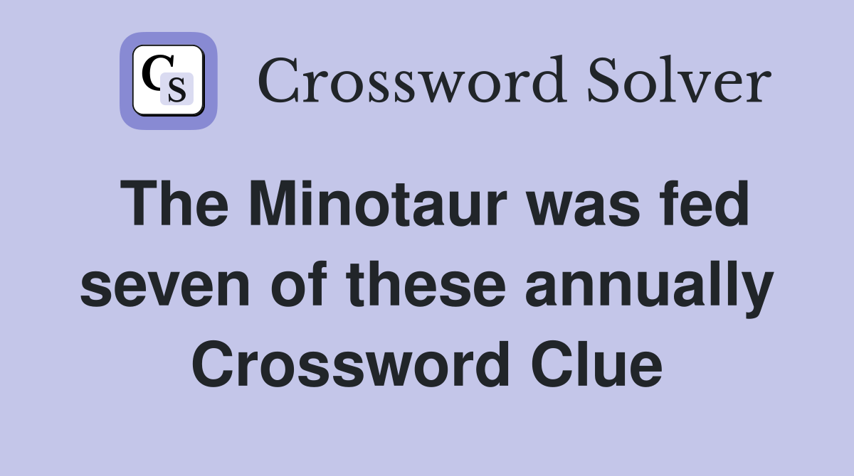 The Minotaur was fed seven of these annually Crossword Clue