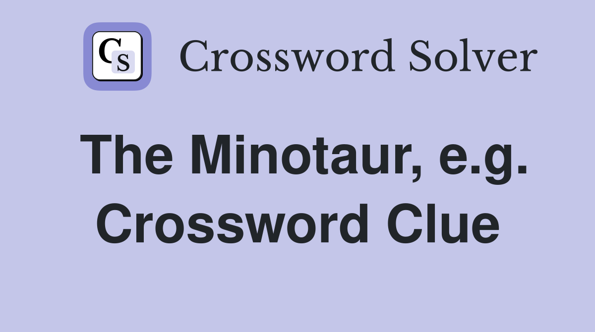 The Minotaur, e.g. Crossword Clue