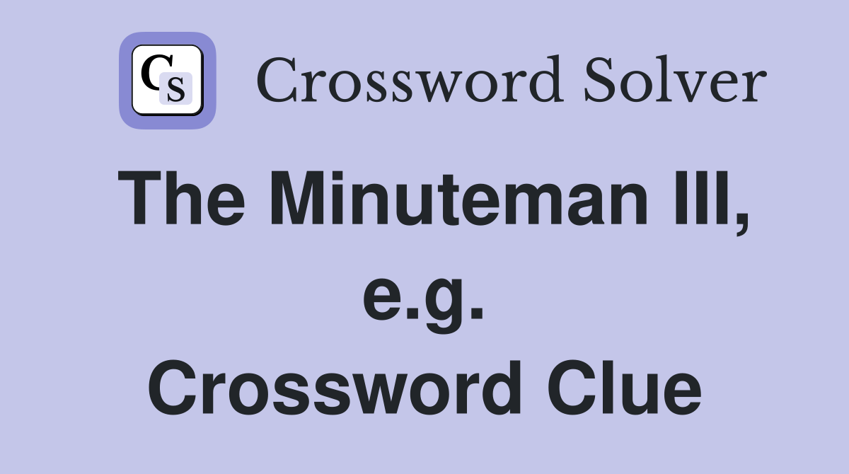 The Minuteman III, e.g. Crossword Clue