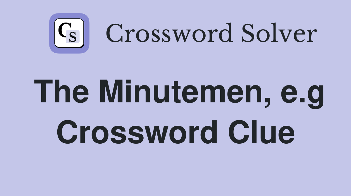The Minutemen, e.g Crossword Clue