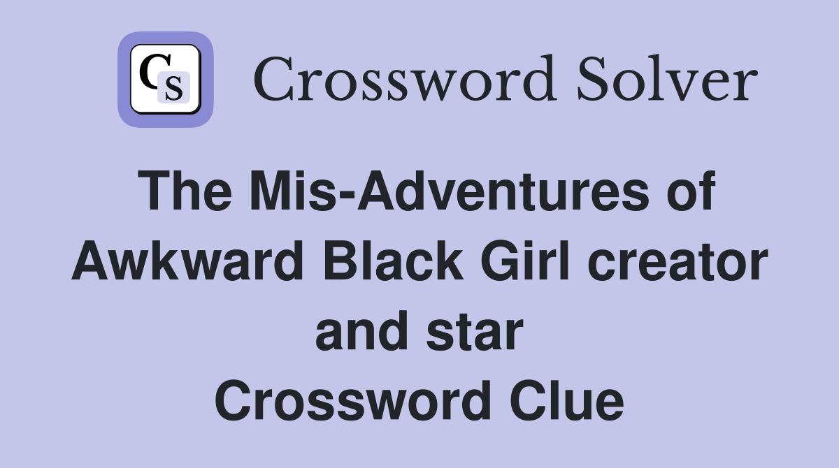The Mis-Adventures of Awkward Black Girl creator and star Crossword Clue