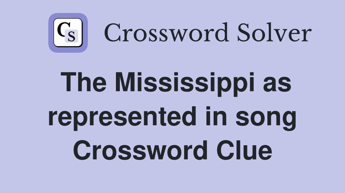 The Mississippi as represented in song Crossword Clue