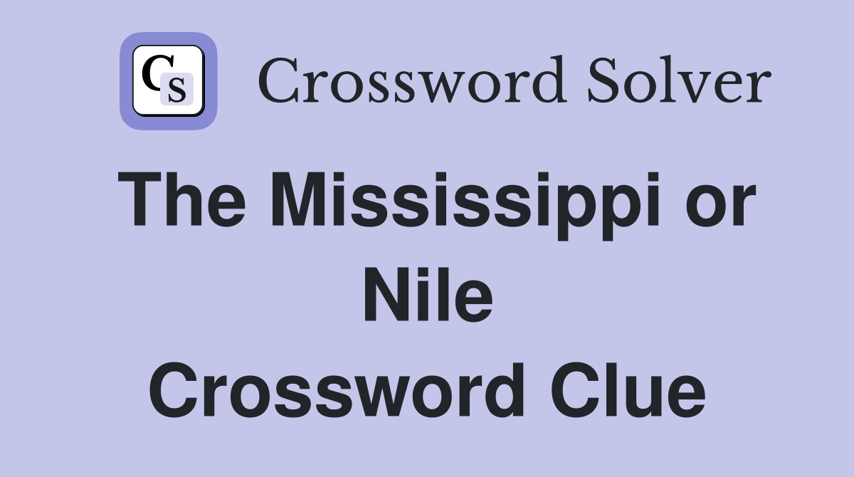 The Mississippi or Nile Crossword Clue