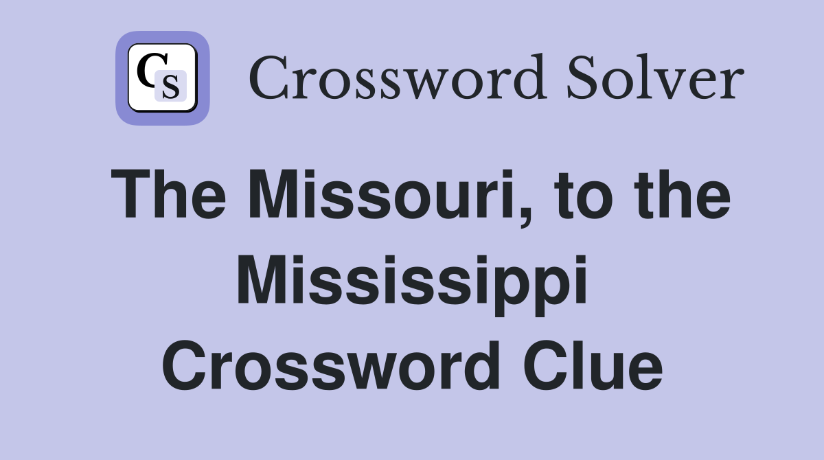 The Missouri, to the Mississippi Crossword Clue