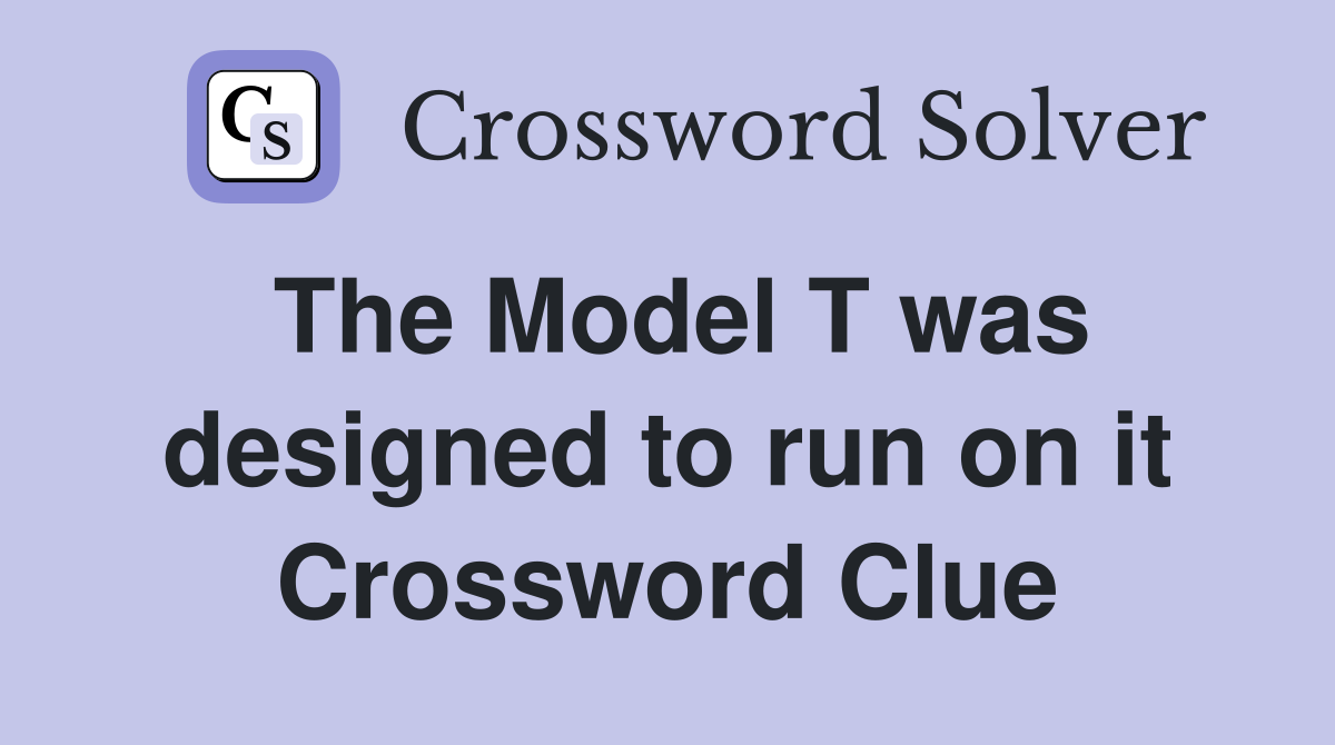 The Model T was designed to run on it Crossword Clue