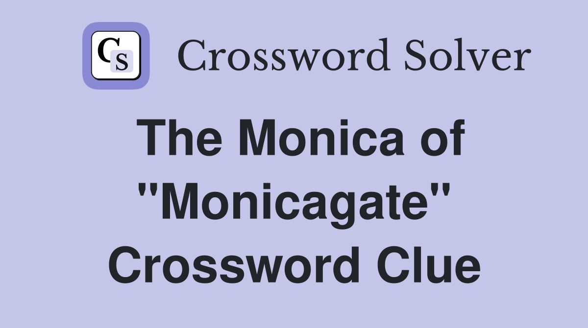 The Monica of "Monicagate" Crossword Clue
