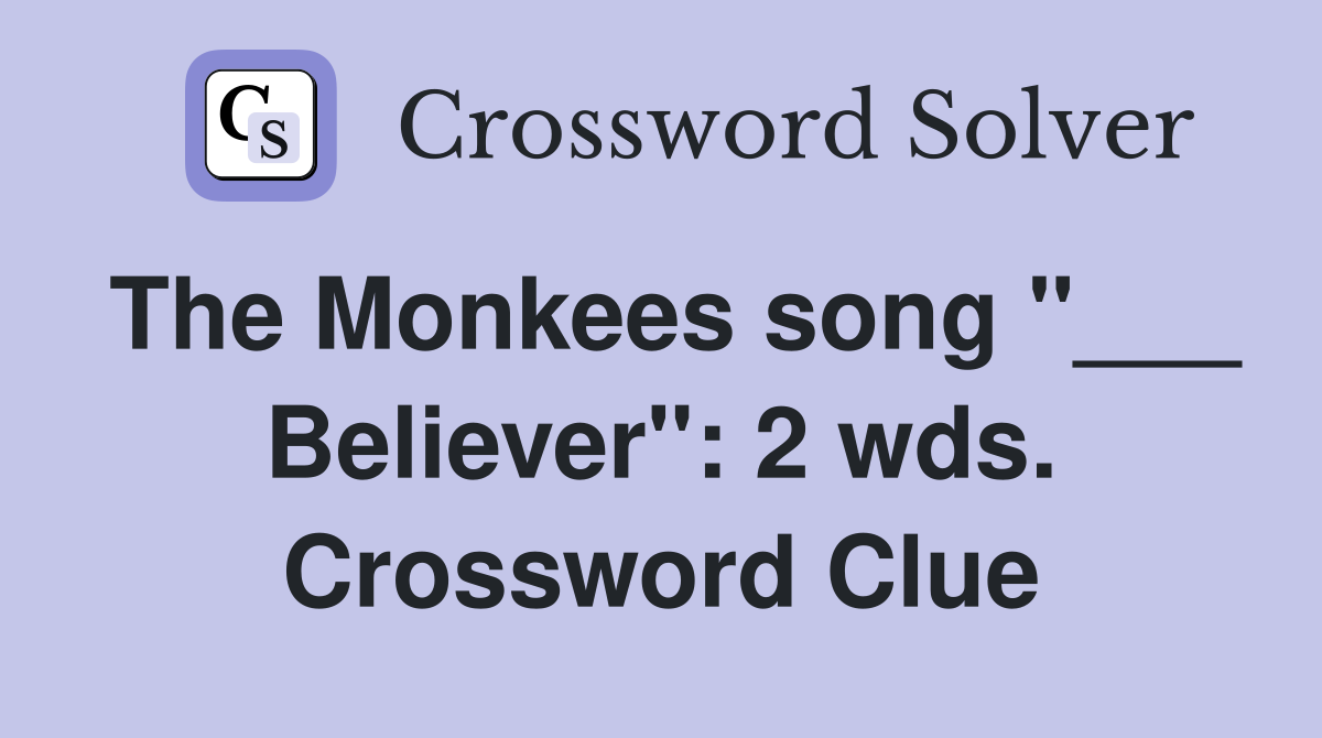The Monkees song "___ Believer": 2 wds. Crossword Clue