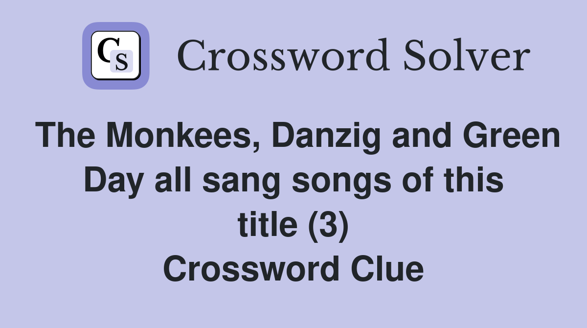 The Monkees, Danzig and Green Day all sang songs of this title (3) Crossword Clue