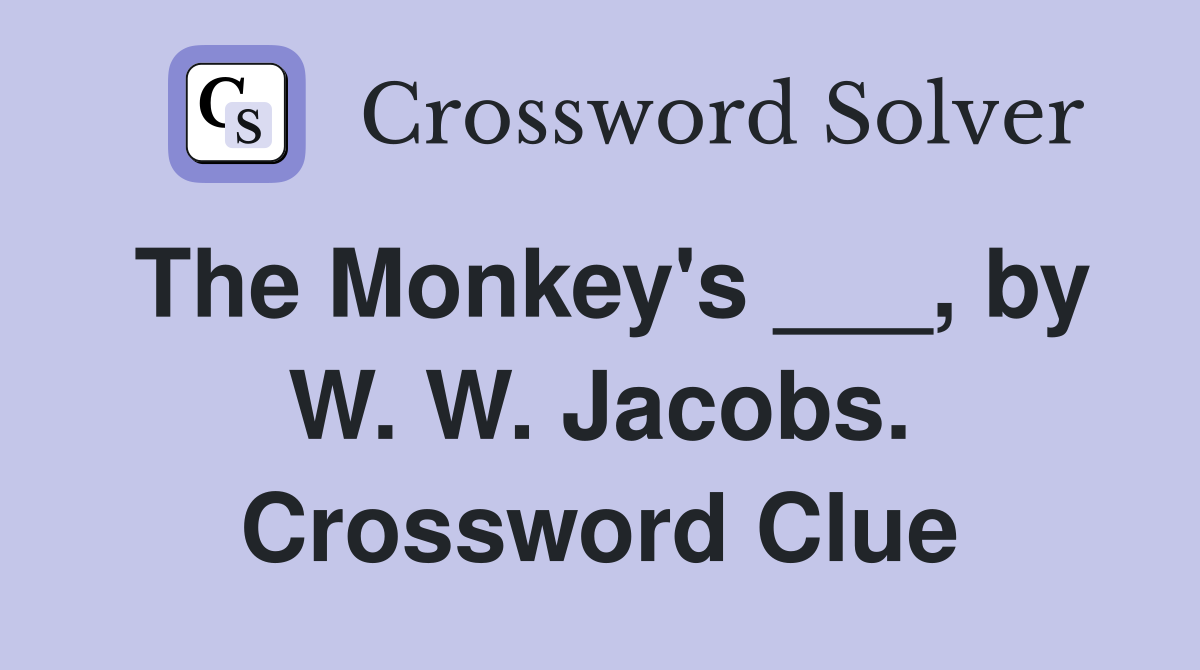 The Monkey's ___, by W. W. Jacobs. Crossword Clue