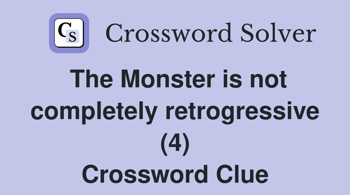 The Monster is not completely retrogressive (4) Crossword Clue