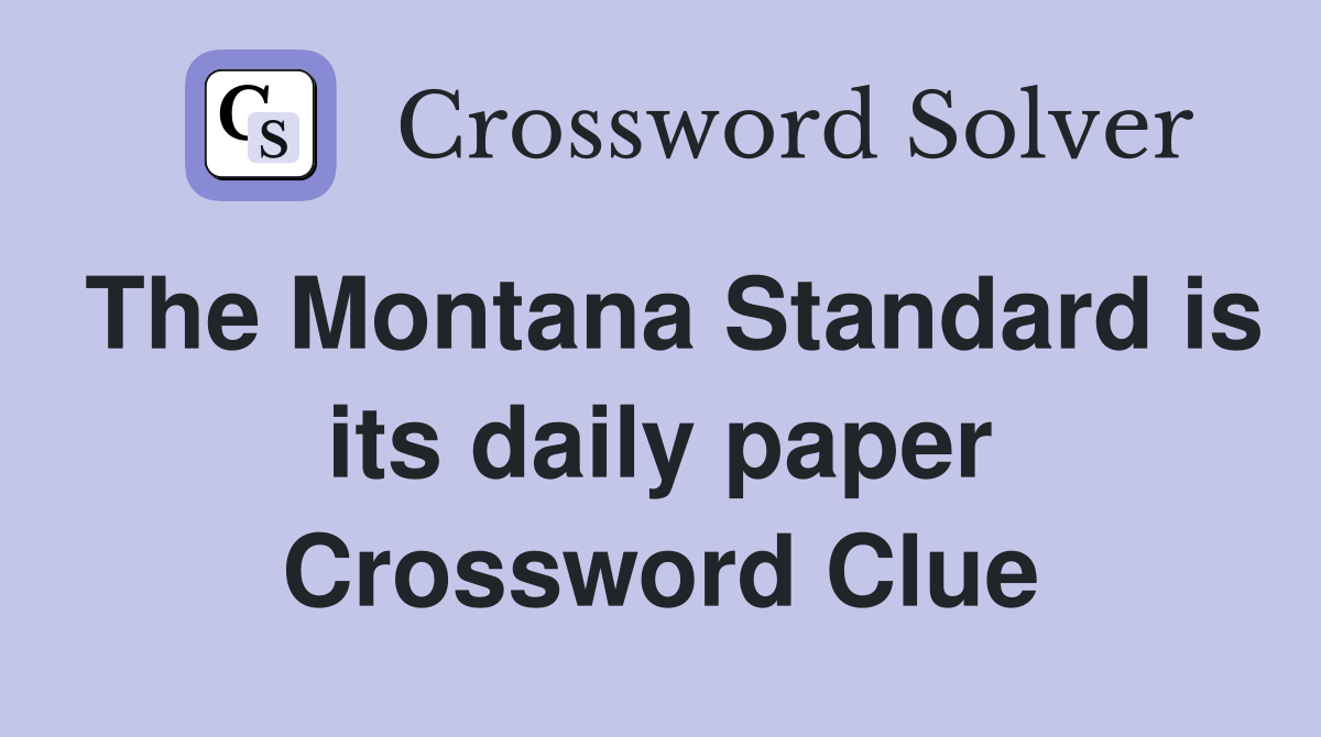 The Montana Standard is its daily paper Crossword Clue