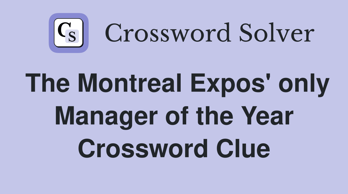The Montreal Expos' only Manager of the Year Crossword Clue