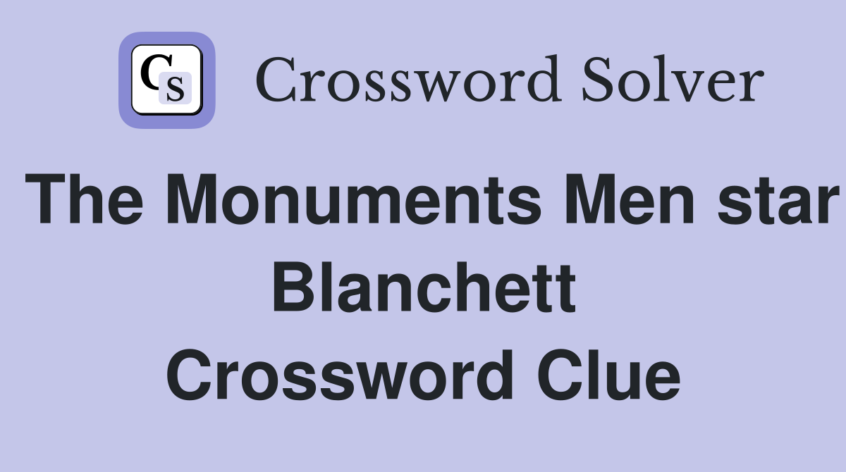 The Monuments Men star Blanchett Crossword Clue