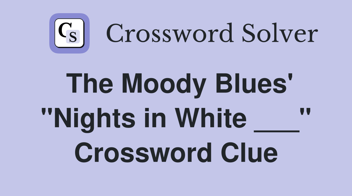 The Moody Blues' "Nights in White ___" Crossword Clue