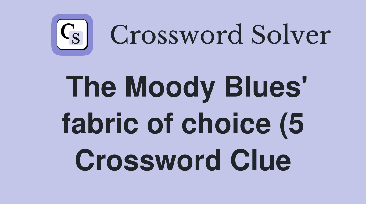 The Moody Blues #39 fabric of choice (5) Crossword Clue Answers The Moody Blues #39 fabric of choice (5) Crossword Clue Answers