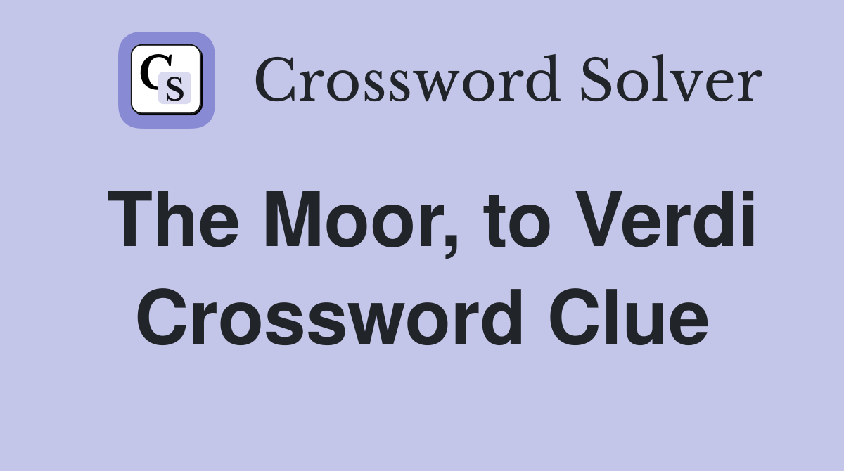 The Moor, to Verdi Crossword Clue