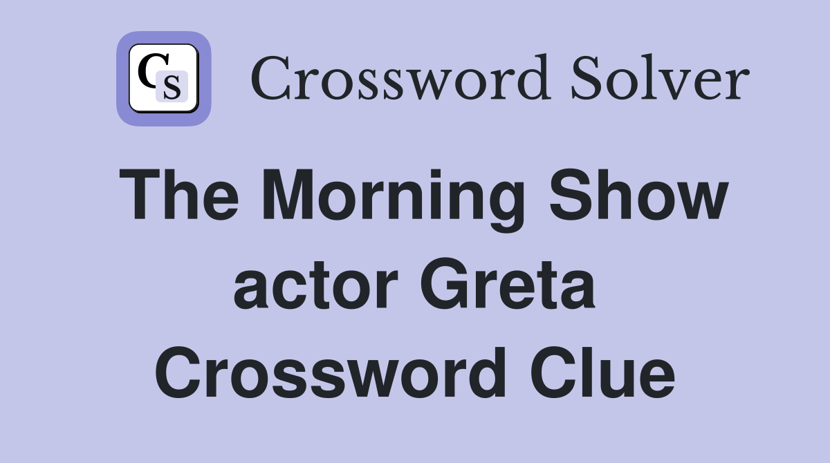 The Morning Show actor Greta Crossword Clue