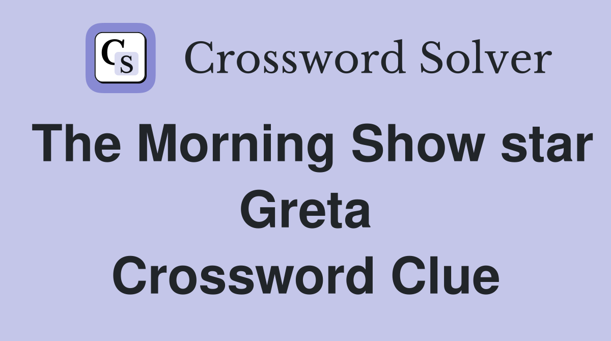The Morning Show star Greta Crossword Clue