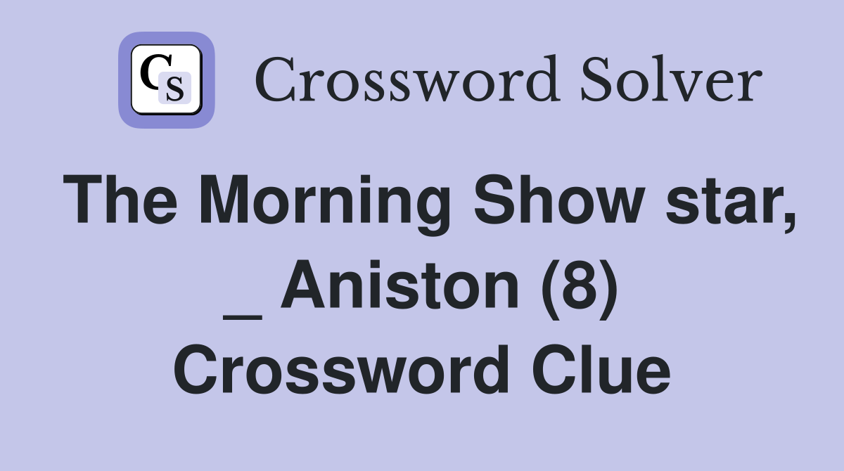 The Morning Show star, _ Aniston (8) Crossword Clue
