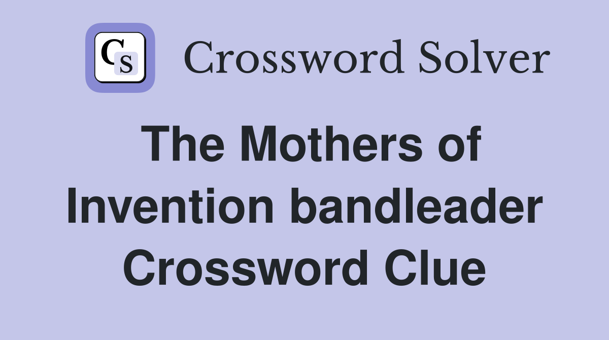 The Mothers of Invention bandleader Crossword Clue