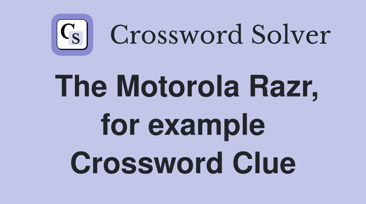 The Motorola Razr, for example Crossword Clue