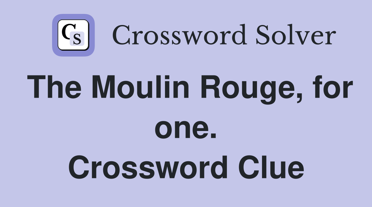 The Moulin Rouge, for one. Crossword Clue