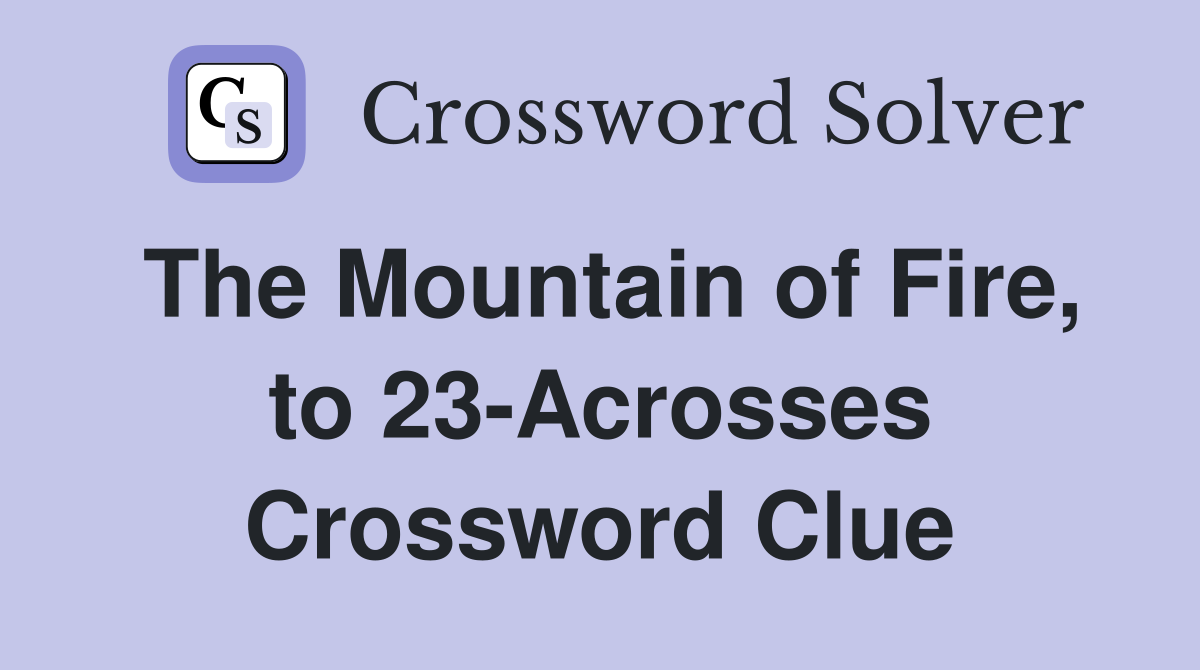 The Mountain of Fire, to 23-Acrosses Crossword Clue
