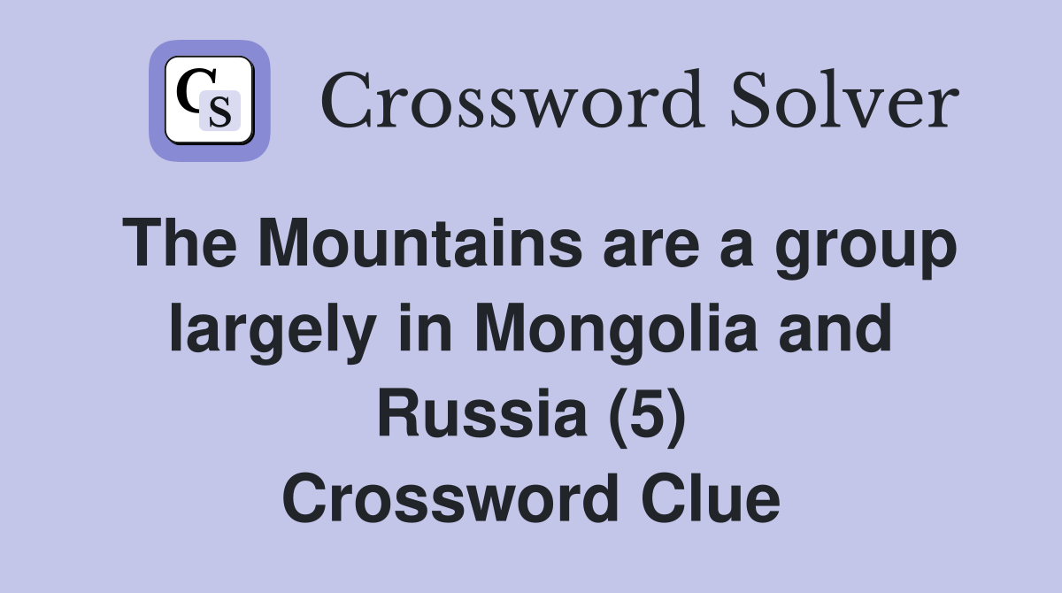 The Mountains are a group largely in Mongolia and Russia (5) Crossword Clue