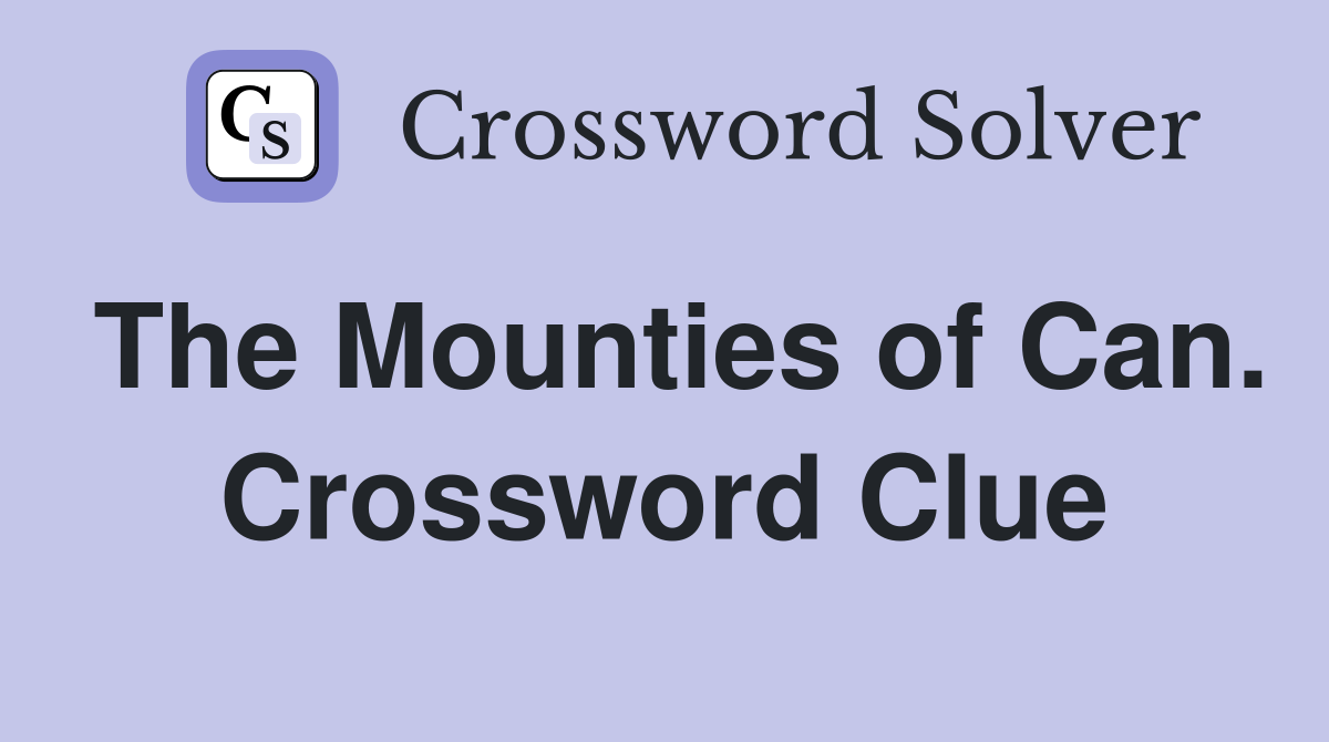 The Mounties of Can. Crossword Clue