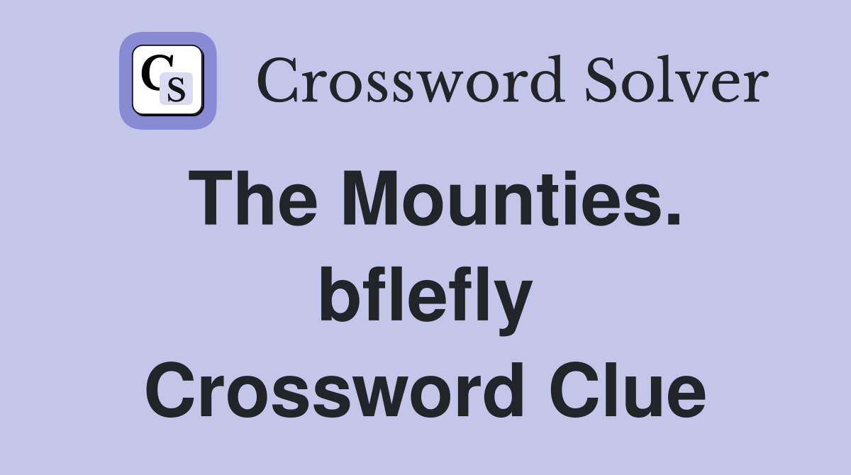 The Mounties. bflefly Crossword Clue