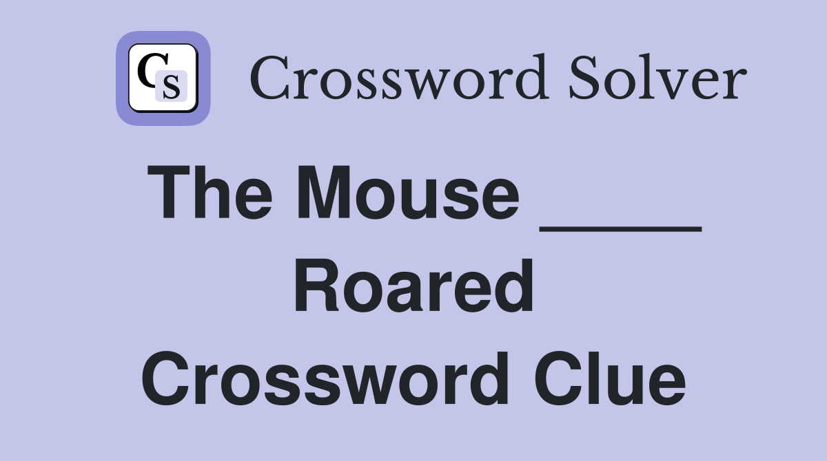 The Mouse ____ Roared Crossword Clue