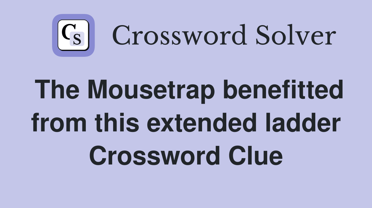 The Mousetrap benefitted from this extended ladder Crossword Clue
