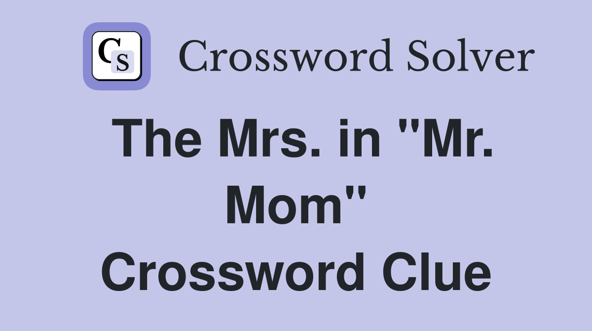 The Mrs. in "Mr. Mom" Crossword Clue