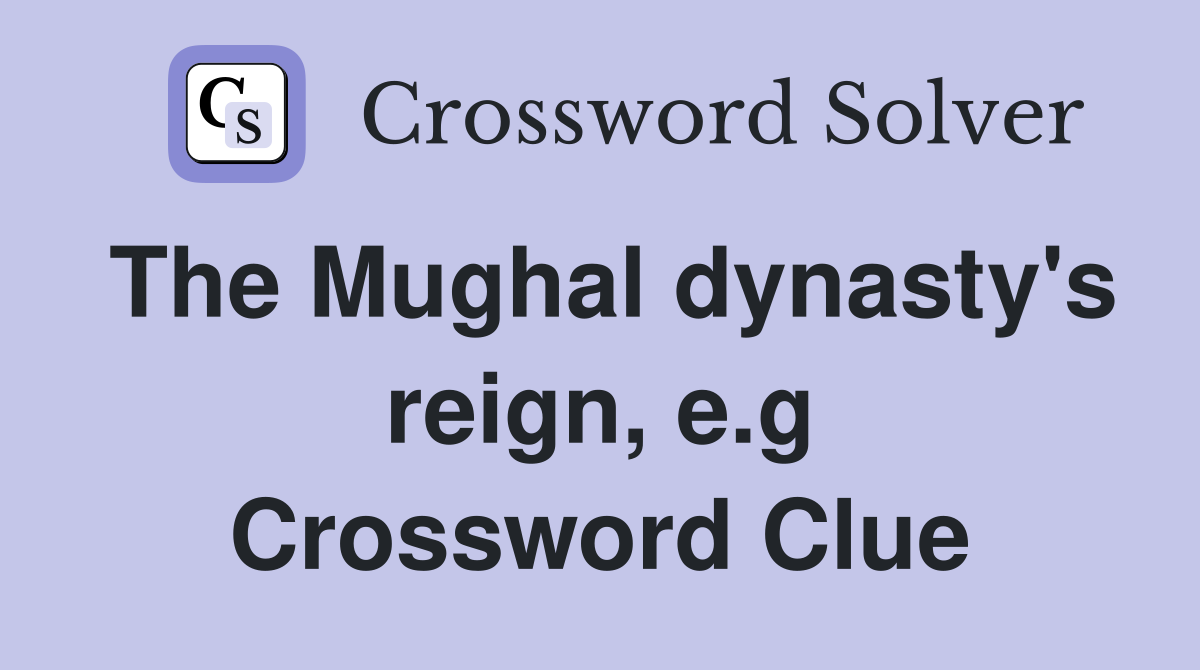 The Mughal dynasty's reign, e.g Crossword Clue