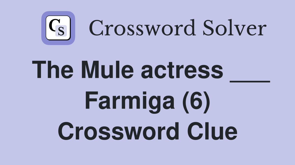 The Mule actress ___ Farmiga (6) Crossword Clue