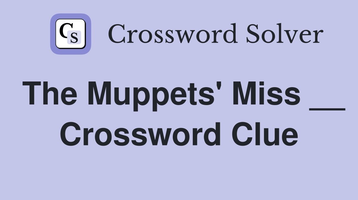 The Muppets' Miss __ Crossword Clue