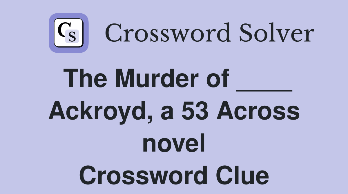 The Murder of ____ Ackroyd, a 53 Across novel Crossword Clue