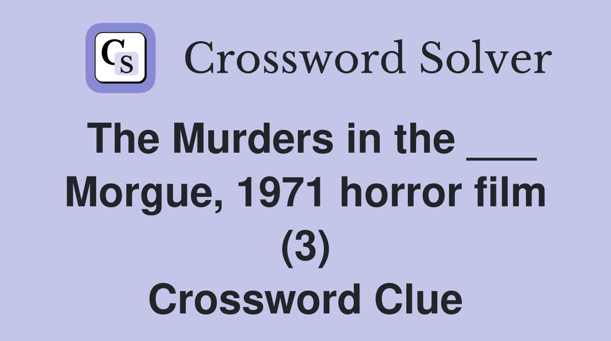 The Murders in the ___ Morgue, 1971 horror film (3) Crossword Clue