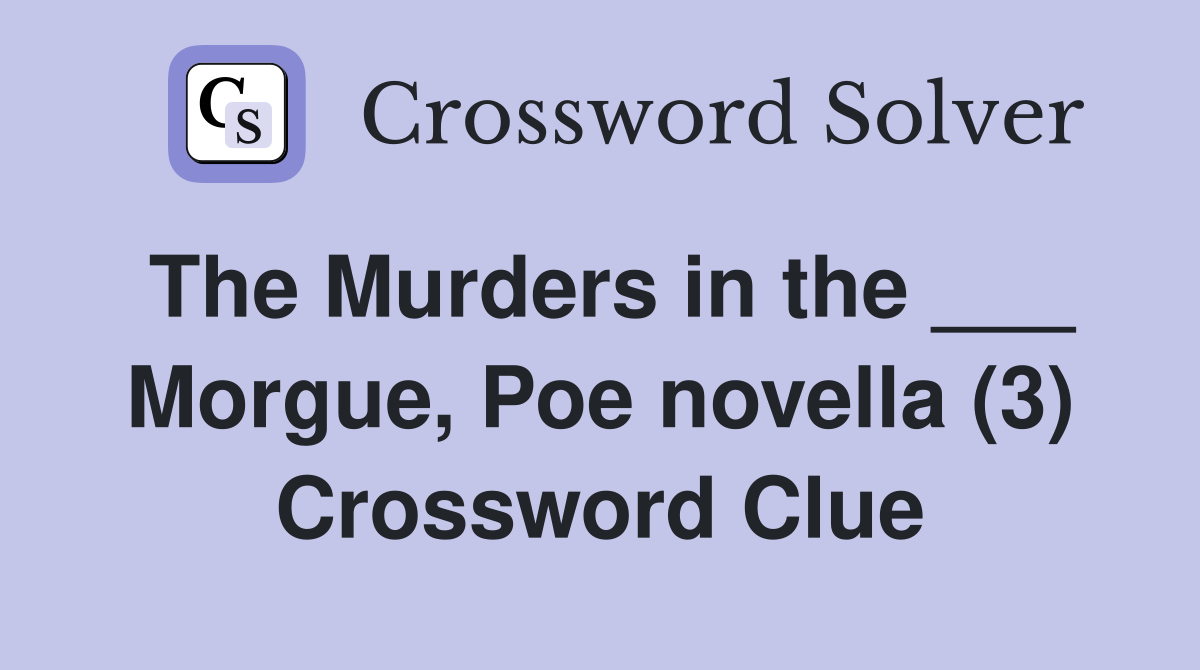 The Murders in the ___ Morgue, Poe novella (3) Crossword Clue