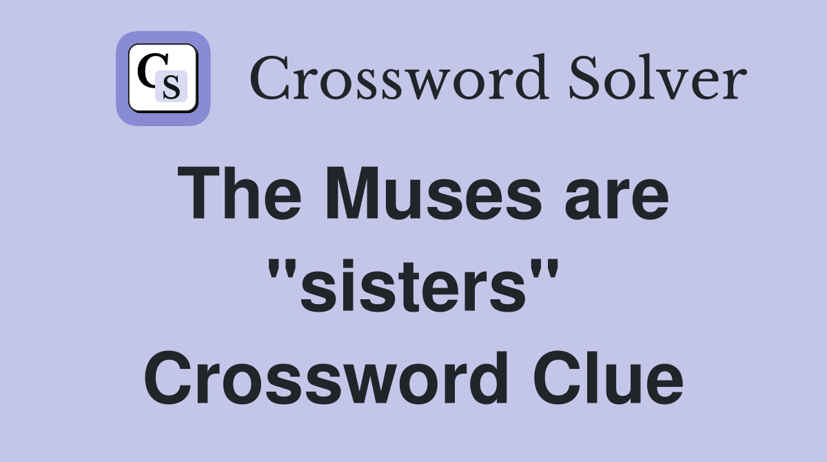 The Muses are "sisters" Crossword Clue