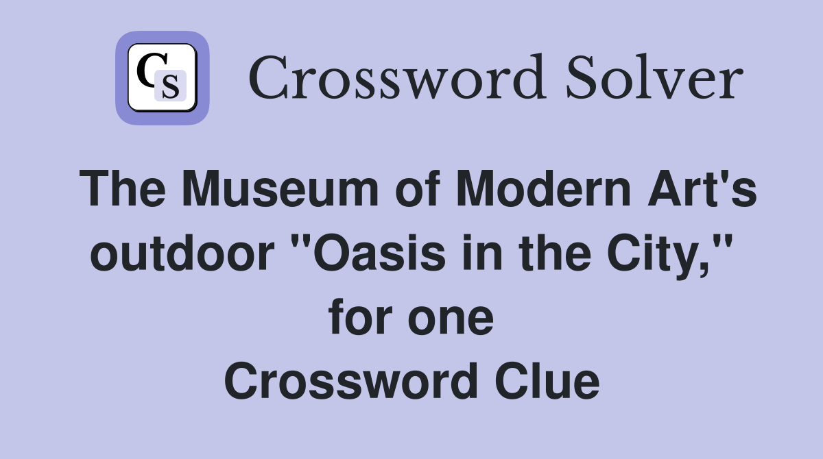 The Museum of Modern Art's outdoor "Oasis in the City," for one Crossword Clue