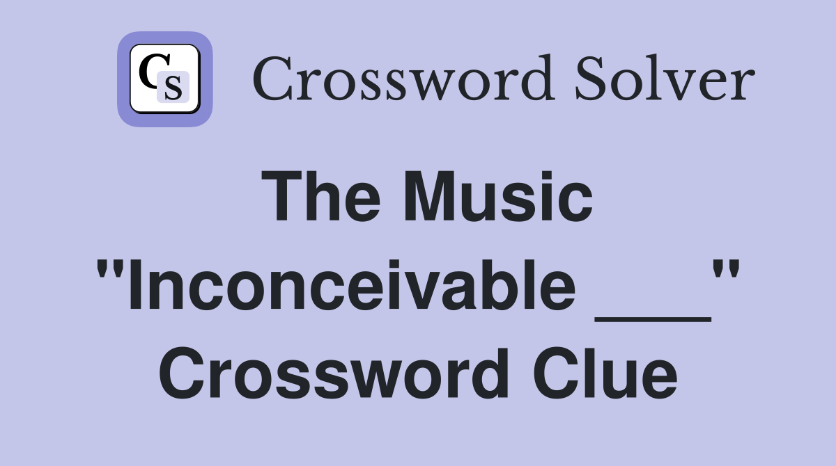 The Music "Inconceivable ___" Crossword Clue