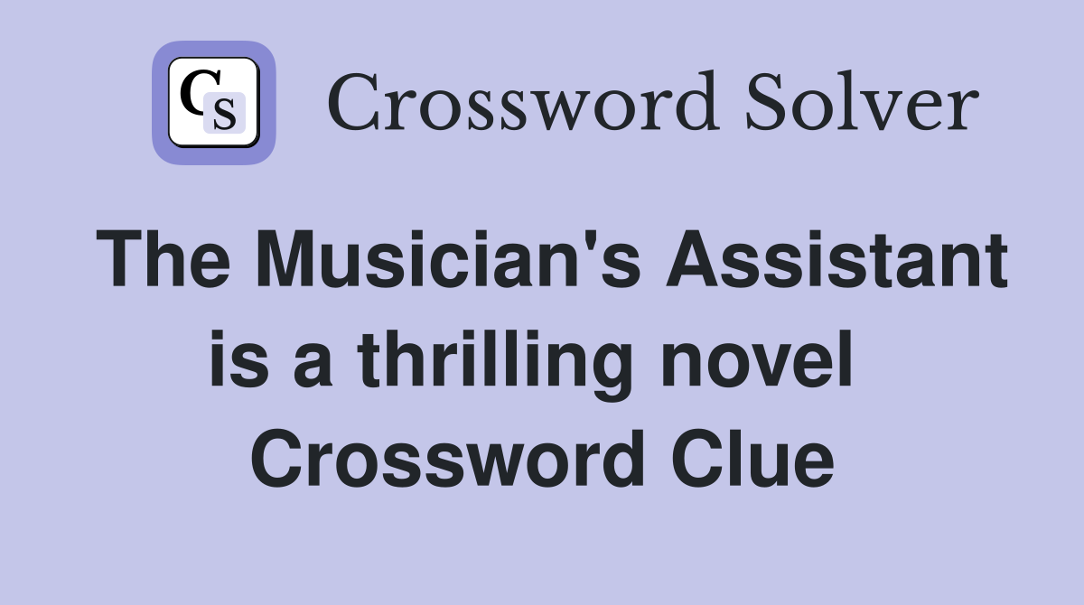 The Musician's Assistant is a thrilling novel  Crossword Clue