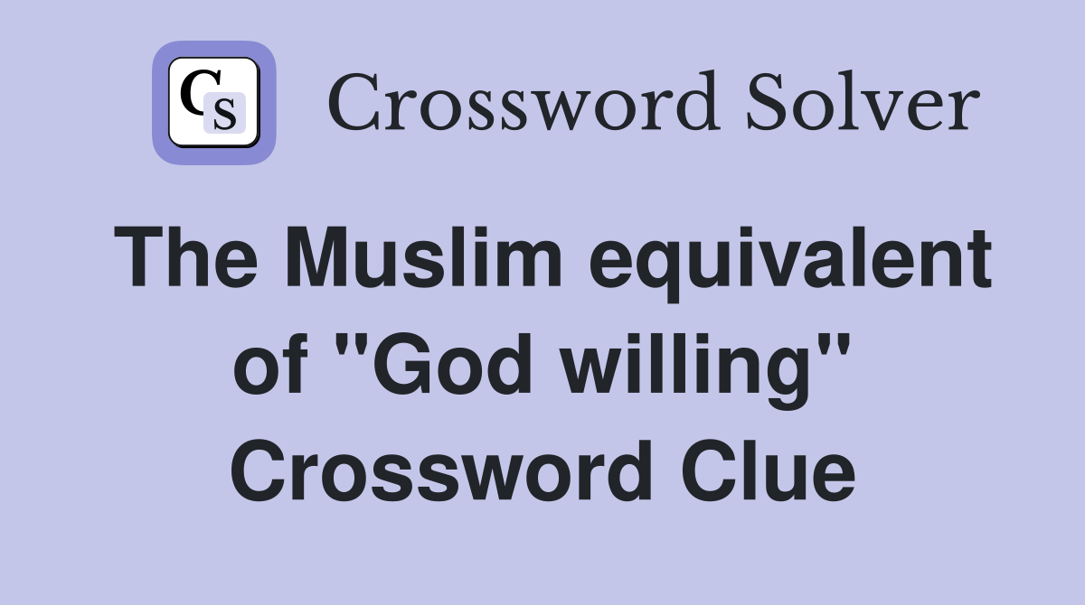 The Muslim equivalent of "God willing" Crossword Clue