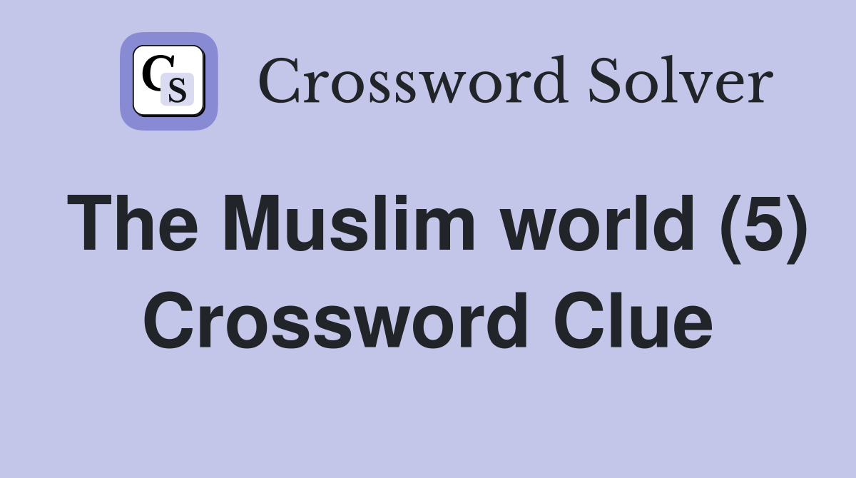 The Muslim world (5) Crossword Clue