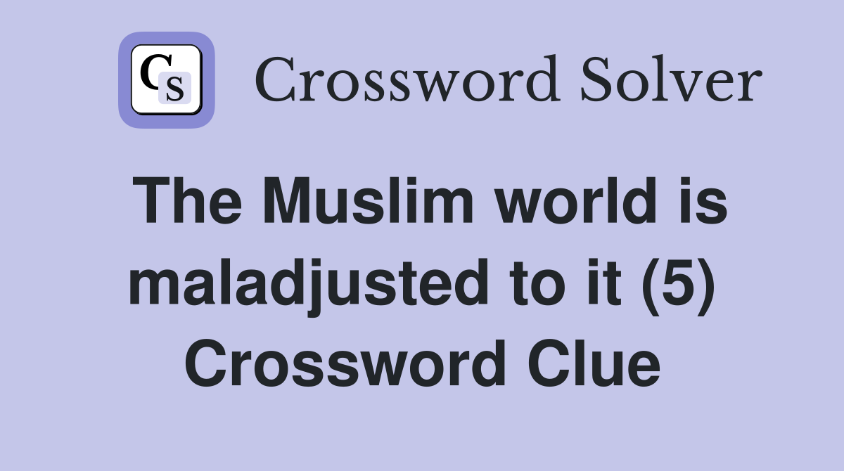 The Muslim world is maladjusted to it (5) Crossword Clue