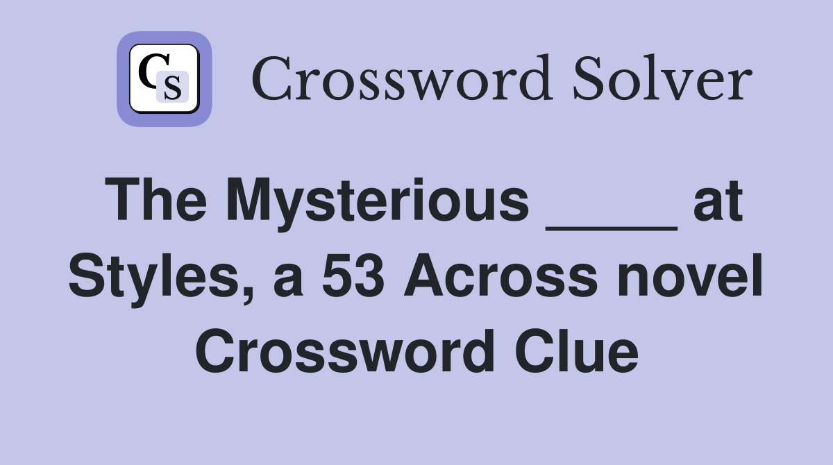 The Mysterious ____ at Styles, a 53 Across novel Crossword Clue