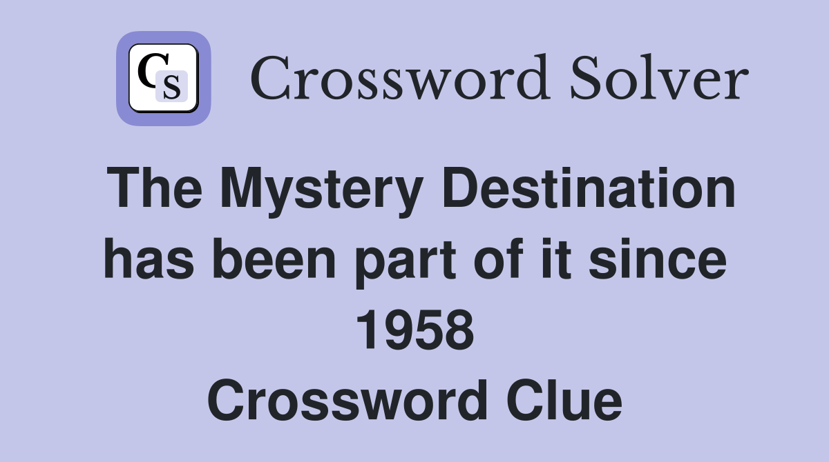 The Mystery Destination has been part of it since 1958 Crossword Clue